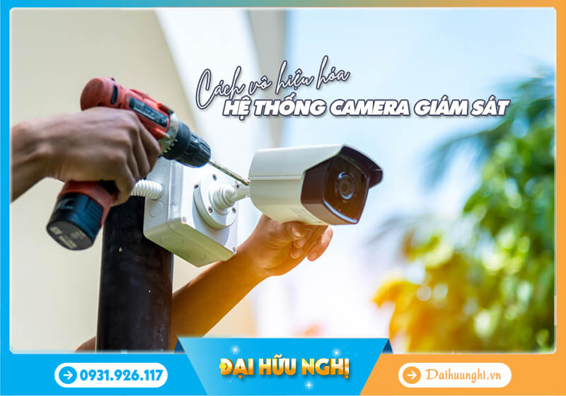 Cách vô hiệu hóa hệ thống camera giám sát